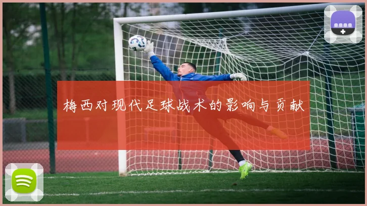 梅西对现代足球战术的影响与贡献