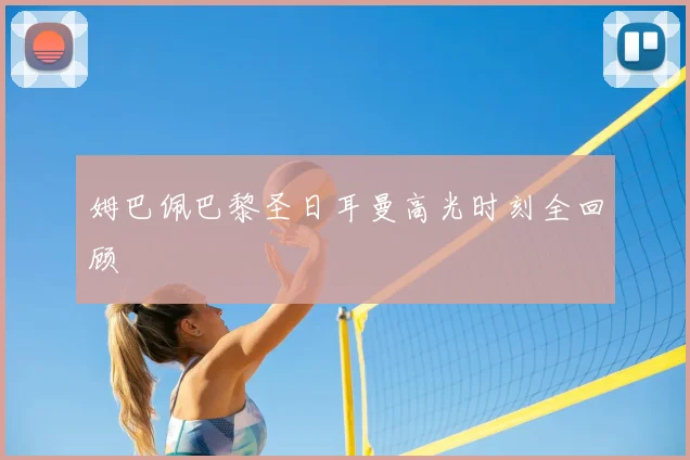姆巴佩巴黎圣日耳曼高光时刻全回顾
