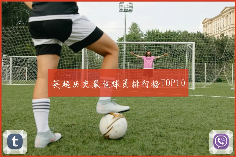 英超历史最佳球员排行榜TOP10